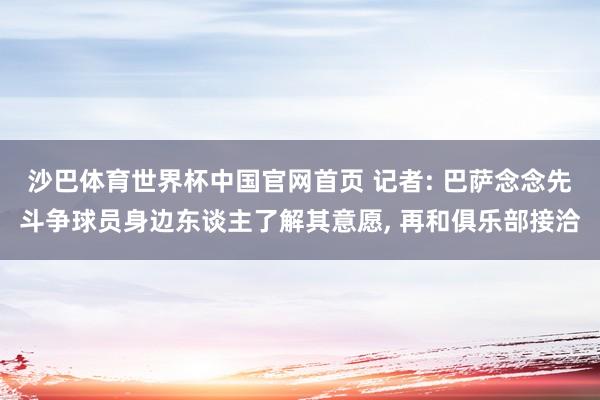 沙巴体育世界杯中国官网首页 记者: 巴萨念念先斗争球员身边东谈主了解其意愿, 再和俱乐部接洽