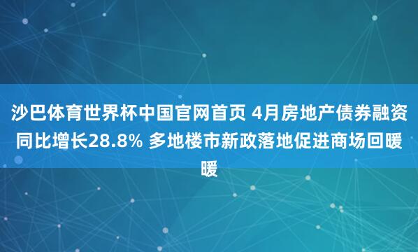 沙巴体育世界杯中国官网首页 4月房地产债券融资同比增长28.8% 多地楼市新政落地促进商场回暖