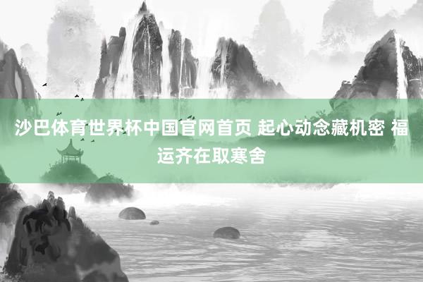 沙巴体育世界杯中国官网首页 起心动念藏机密 福运齐在取寒舍