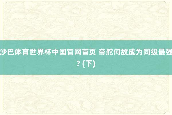 沙巴体育世界杯中国官网首页 帝舵何故成为同级最强? (下)