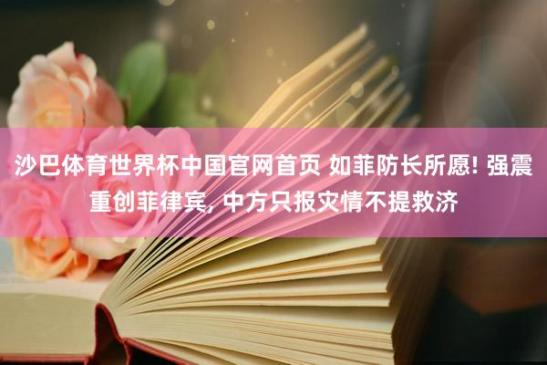 沙巴体育世界杯中国官网首页 如菲防长所愿! 强震重创菲律宾， 中方只报灾情不提救济
